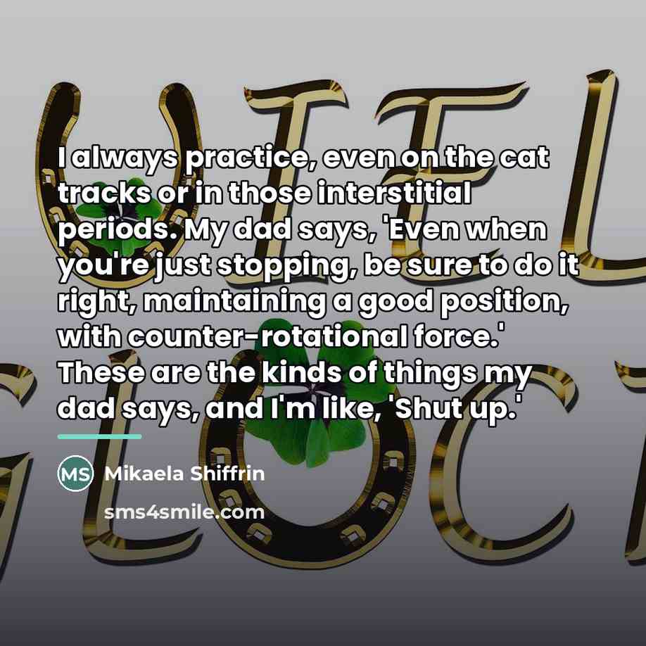 “I always practice, even on the cat tracks or in…” quote by Mikaela Shiffrin