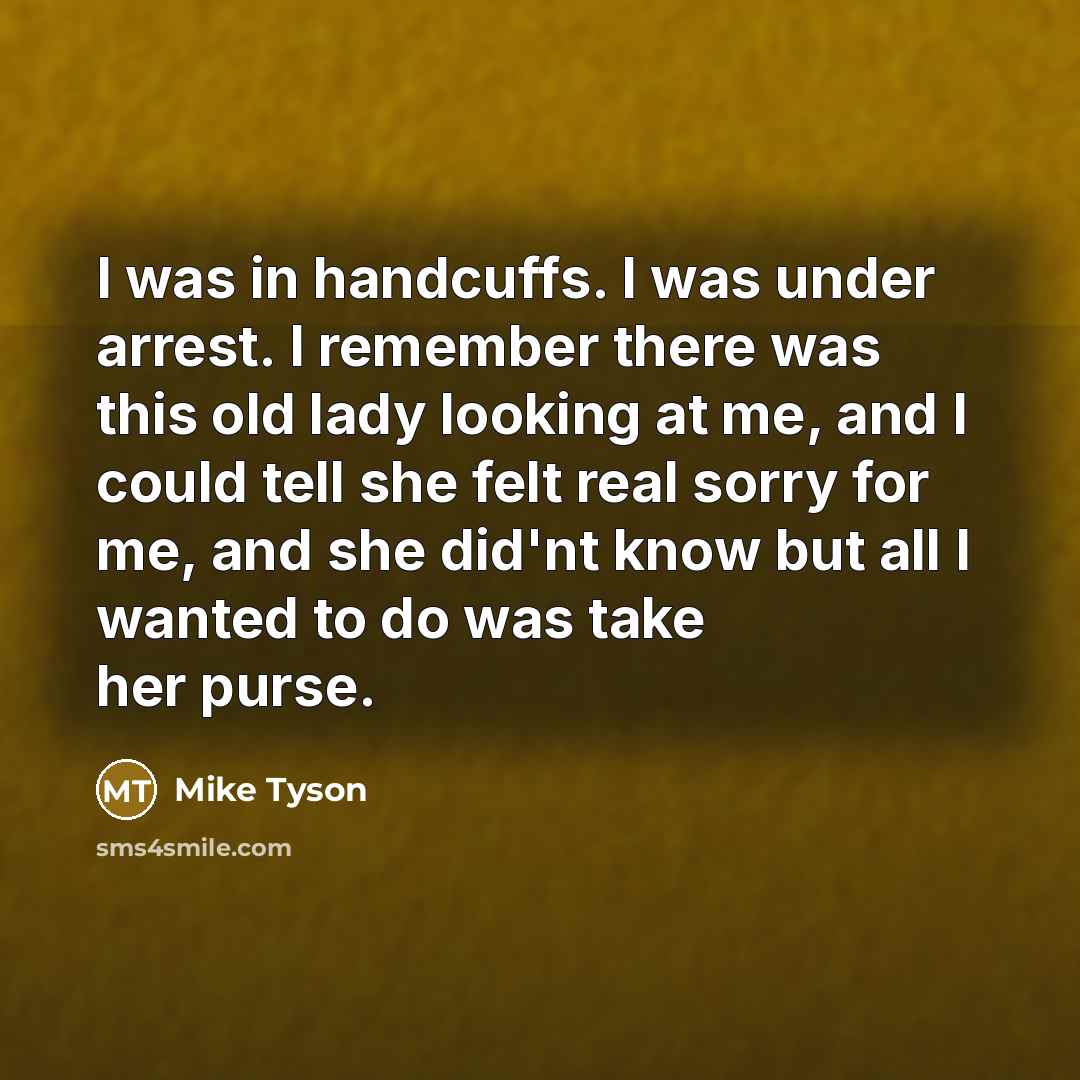 “I was in handcuffs. I was under arrest. I remember…” quote by Mike Tyson