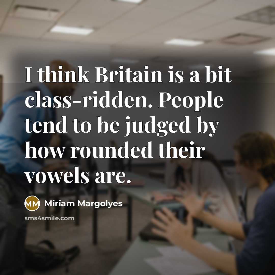 “I think Britain is a bit class-ridden. People tend to…” quote by Miriam Margolyes