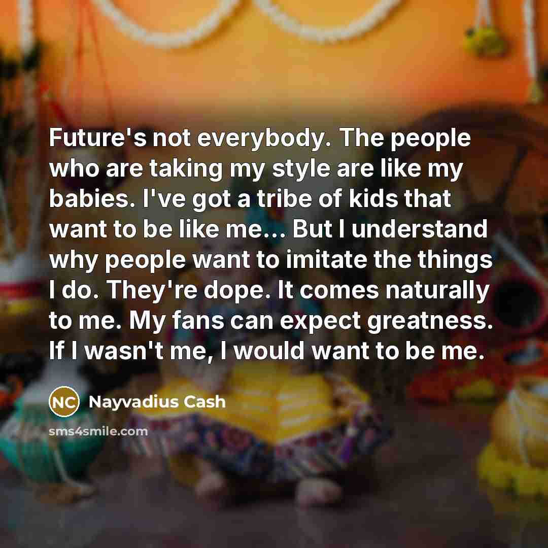 “Future's not everybody. The people who are taking my style…” quote by Nayvadius Cash