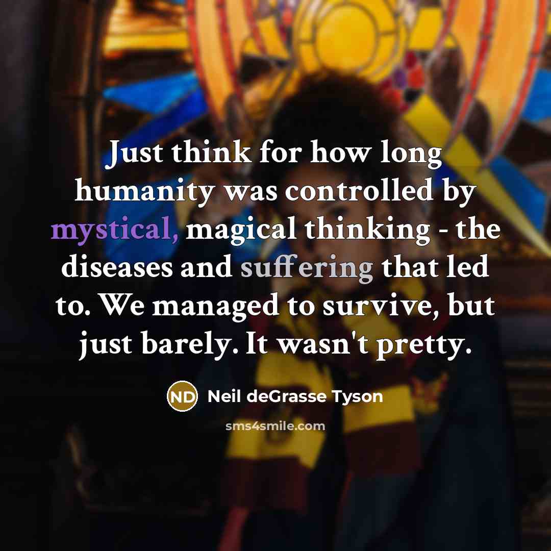 “Just think for how long humanity was controlled by mystical,…” quote by Neil deGrasse Tyson