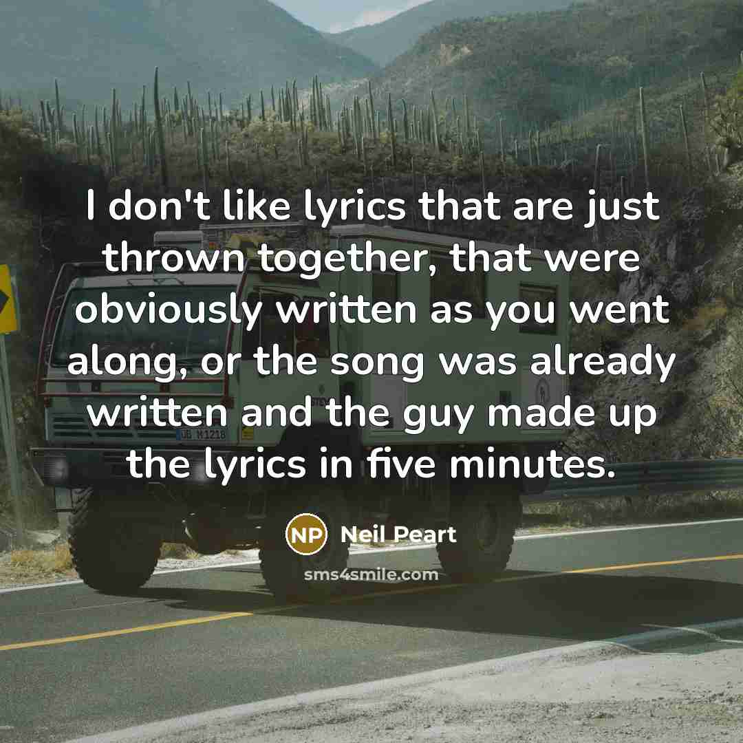 “I don't like lyrics that are just thrown together, that…” quote by Neil Peart