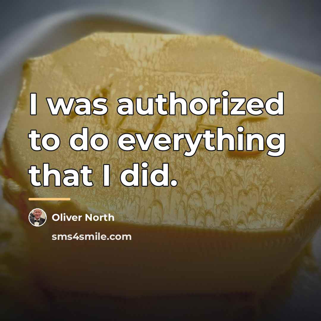 “I was authorized to do everything that I did.…” quote by Oliver North
