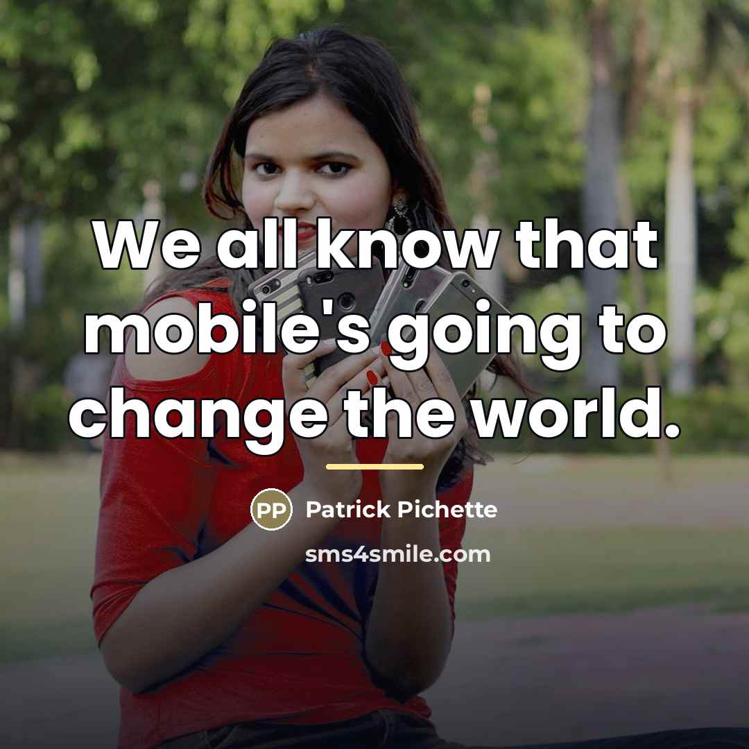 “We all know that mobile's going to change the world.…” quote by Patrick Pichette