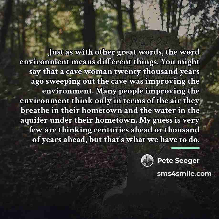 “Just as with other great words, the word environment means…” quote by Pete Seeger
