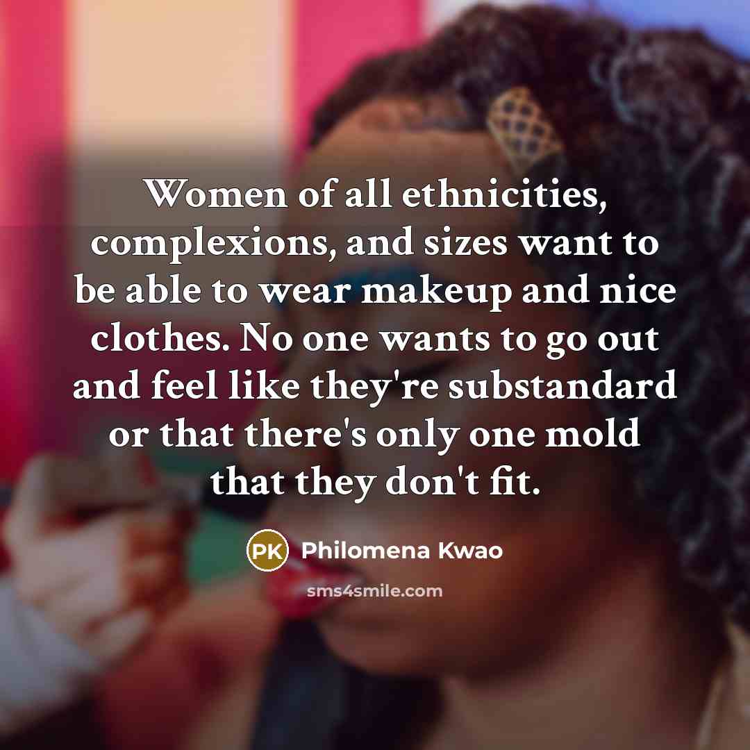“Women of all ethnicities, complexions, and sizes want to be…” quote by Philomena Kwao