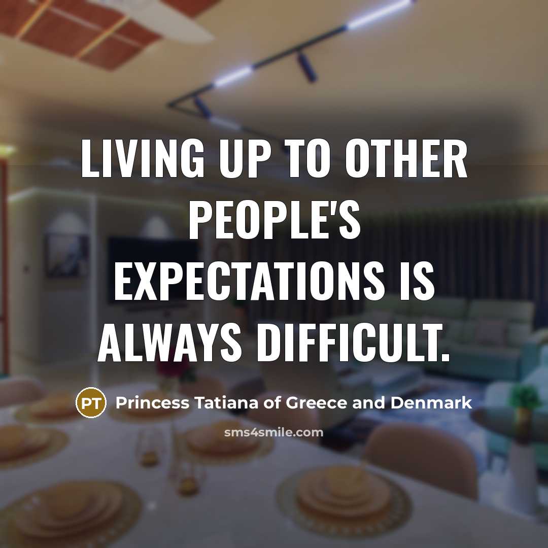 “Living up to other people's expectations is always difficult.…” quote by Princess Tatiana of Greece and Denmark