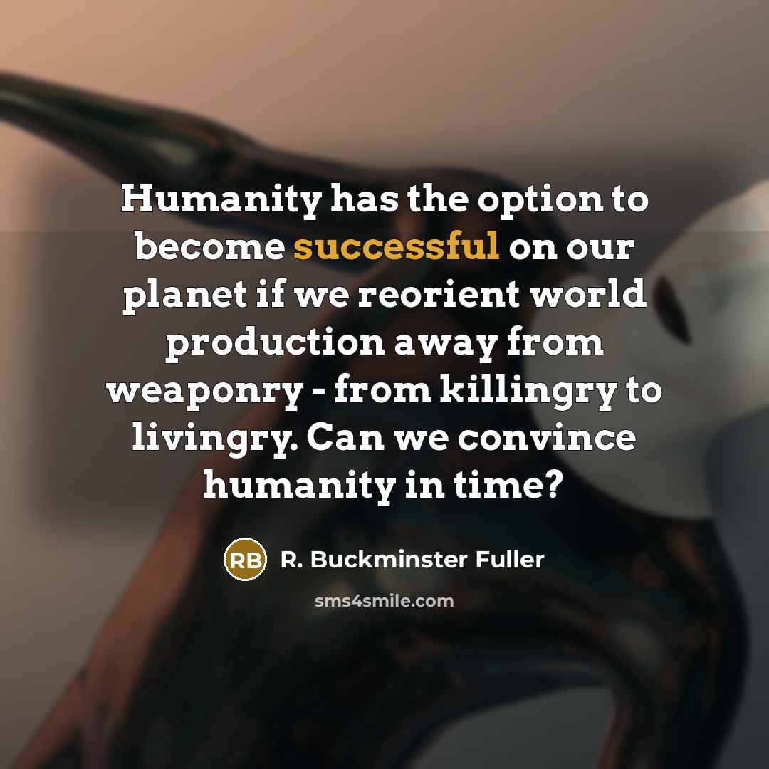 “Humanity has the option to become successful on our planet…” quote by R. Buckminster Fuller