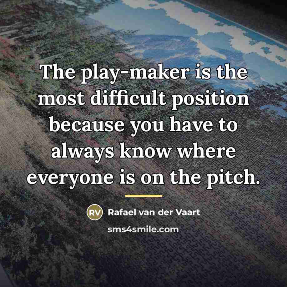 “The play-maker is the most difficult position because you have…” quote by Rafael van der Vaart
