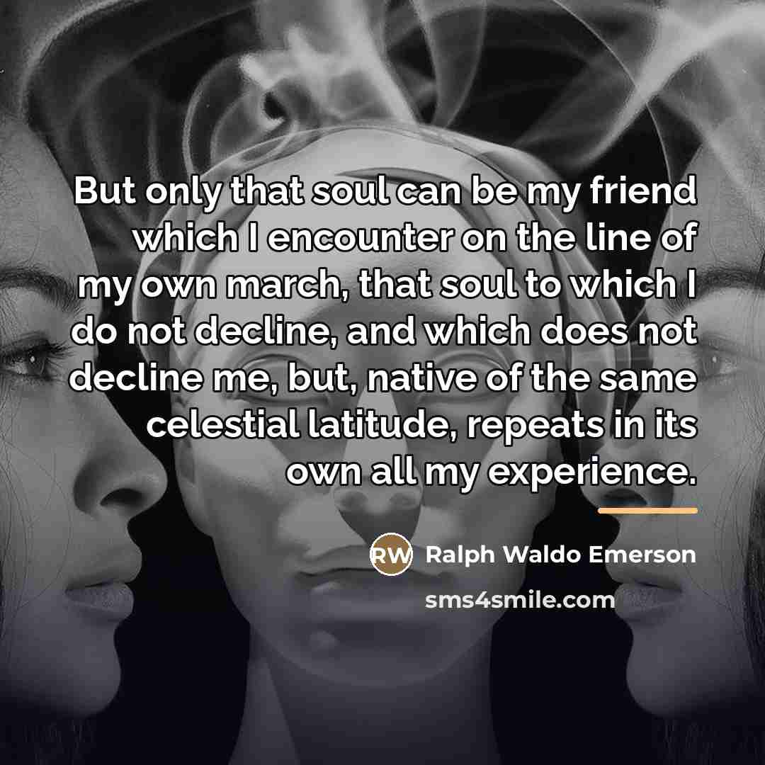 “But only that soul can be my friend which I…” quote by Ralph Waldo Emerson
