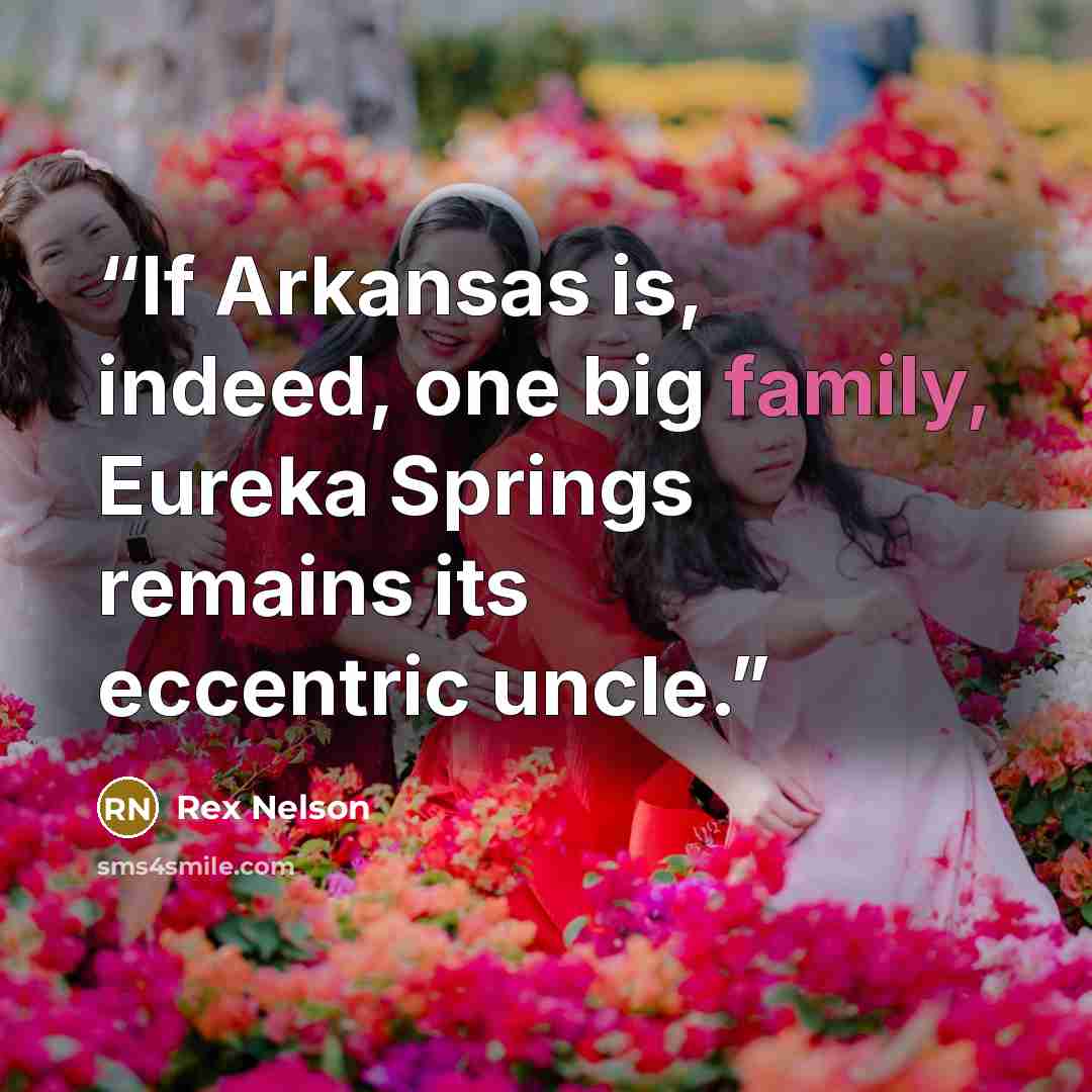 “If Arkansas is, indeed, one big family, Eureka Springs remains its eccentric uncle.” quote by Rex Nelson