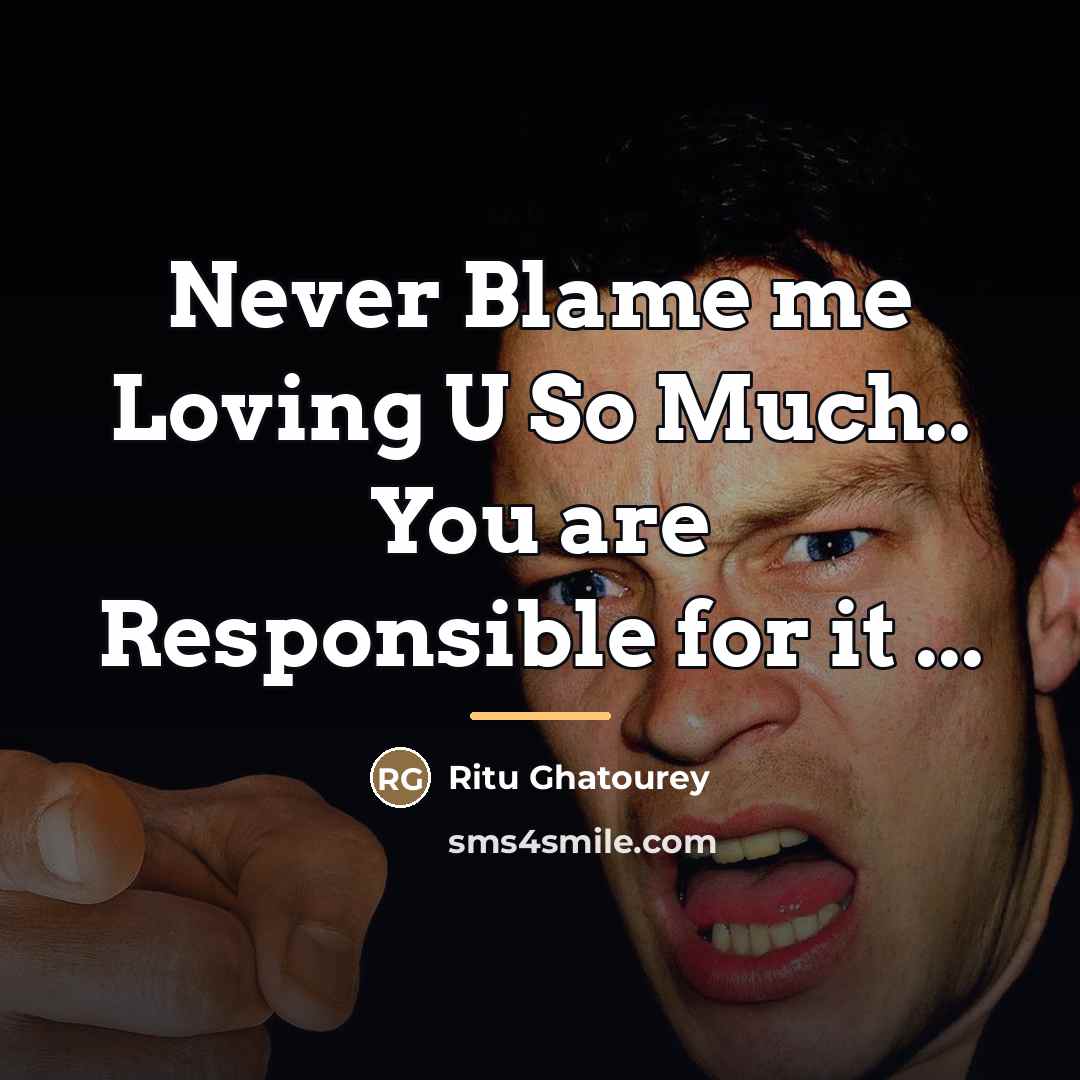 “Never Blame me Loving U So Much.. You are Responsible…” quote by Ritu Ghatourey