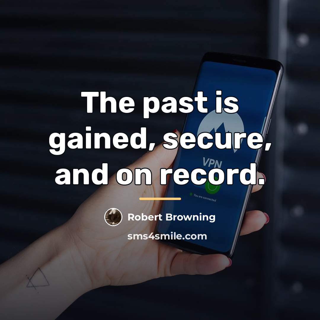 “The past is gained, secure, and on record.…” quote by Robert Browning