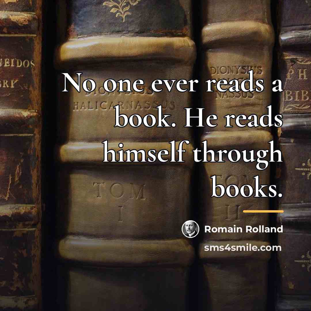 “No one ever reads a book. He reads himself through…” quote by Romain Rolland