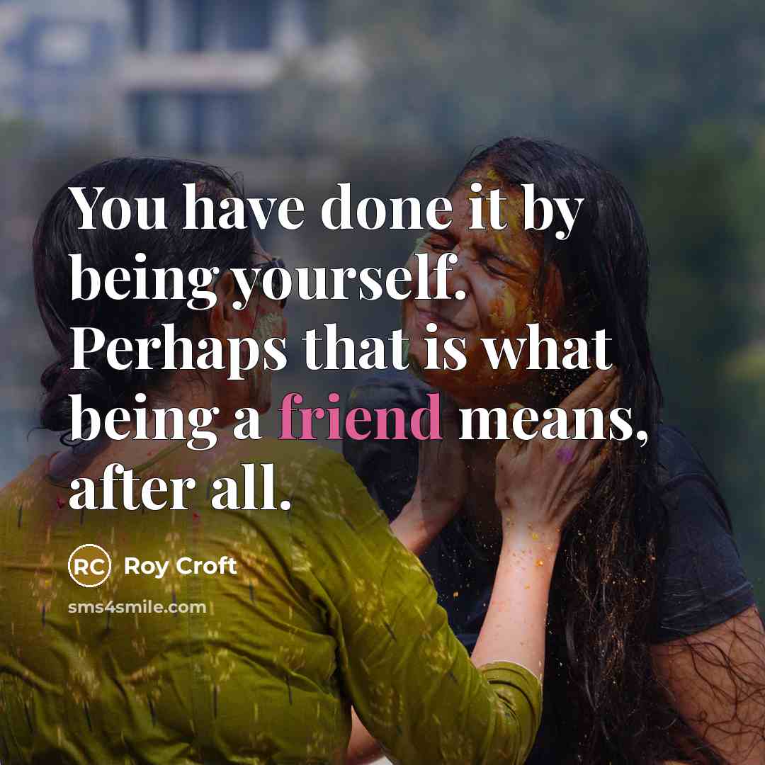 “You have done it by being yourself. Perhaps that is…” quote by Roy Croft
