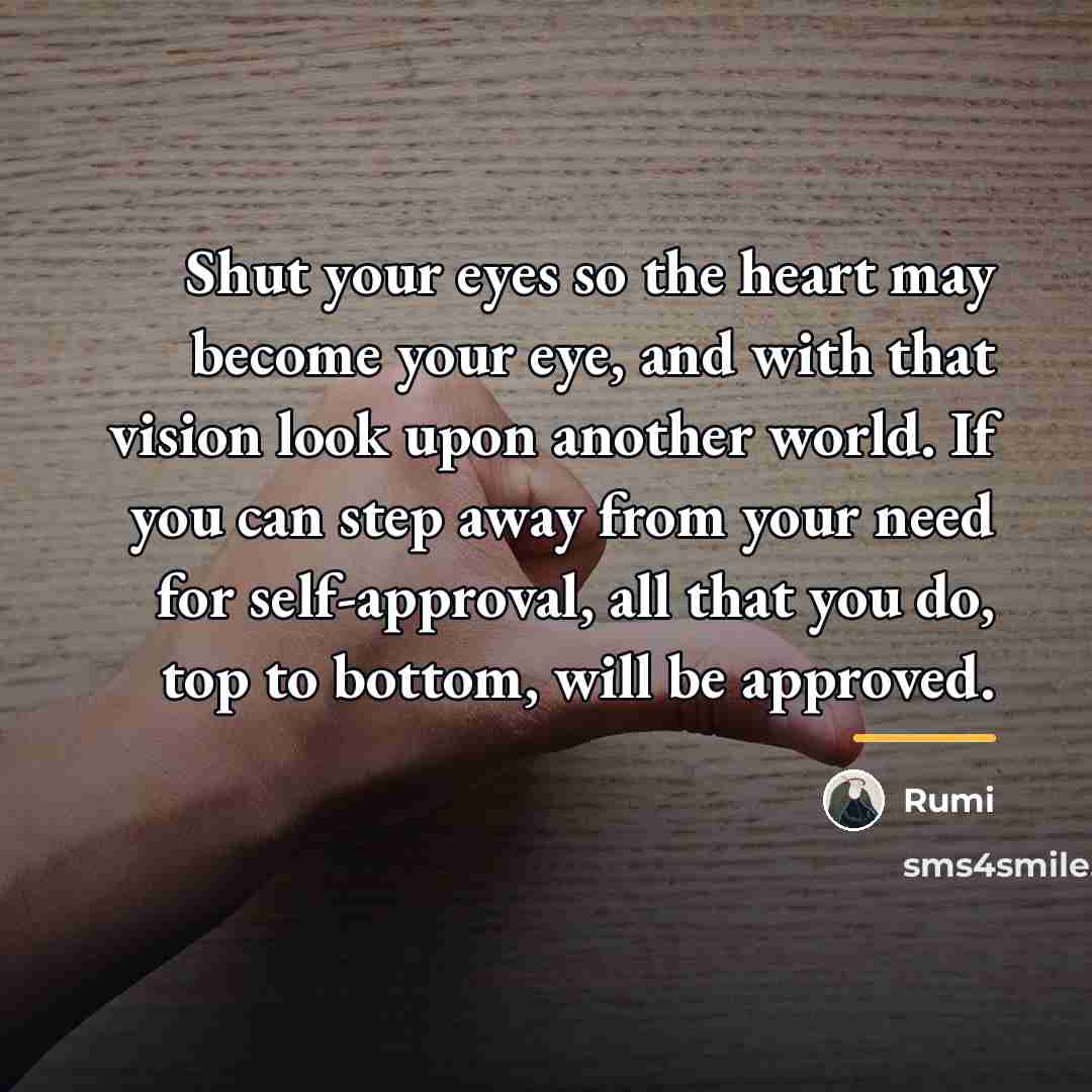 “Shut your eyes so the heart may become your eye,…” quote by Rumi
