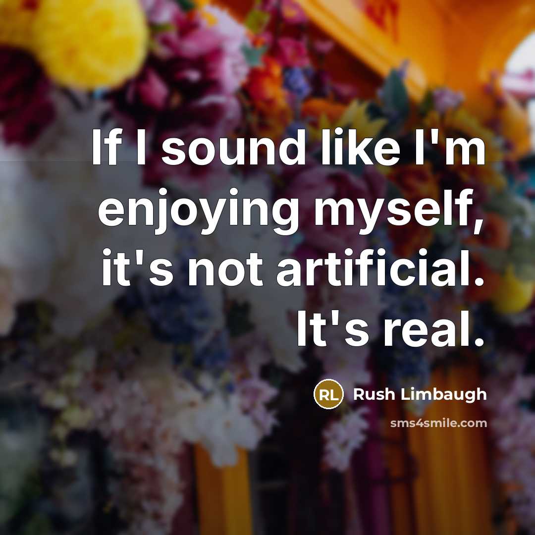 “If I sound like I'm enjoying myself, it's not artificial.…” quote by Rush Limbaugh