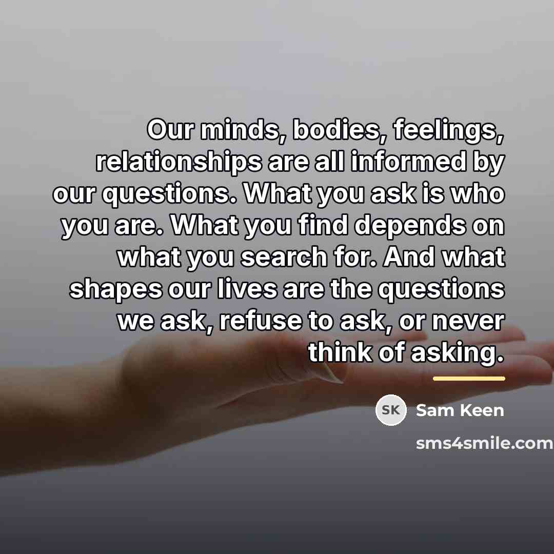 “Our minds, bodies, feelings, relationships are all informed by our…” quote by Sam Keen