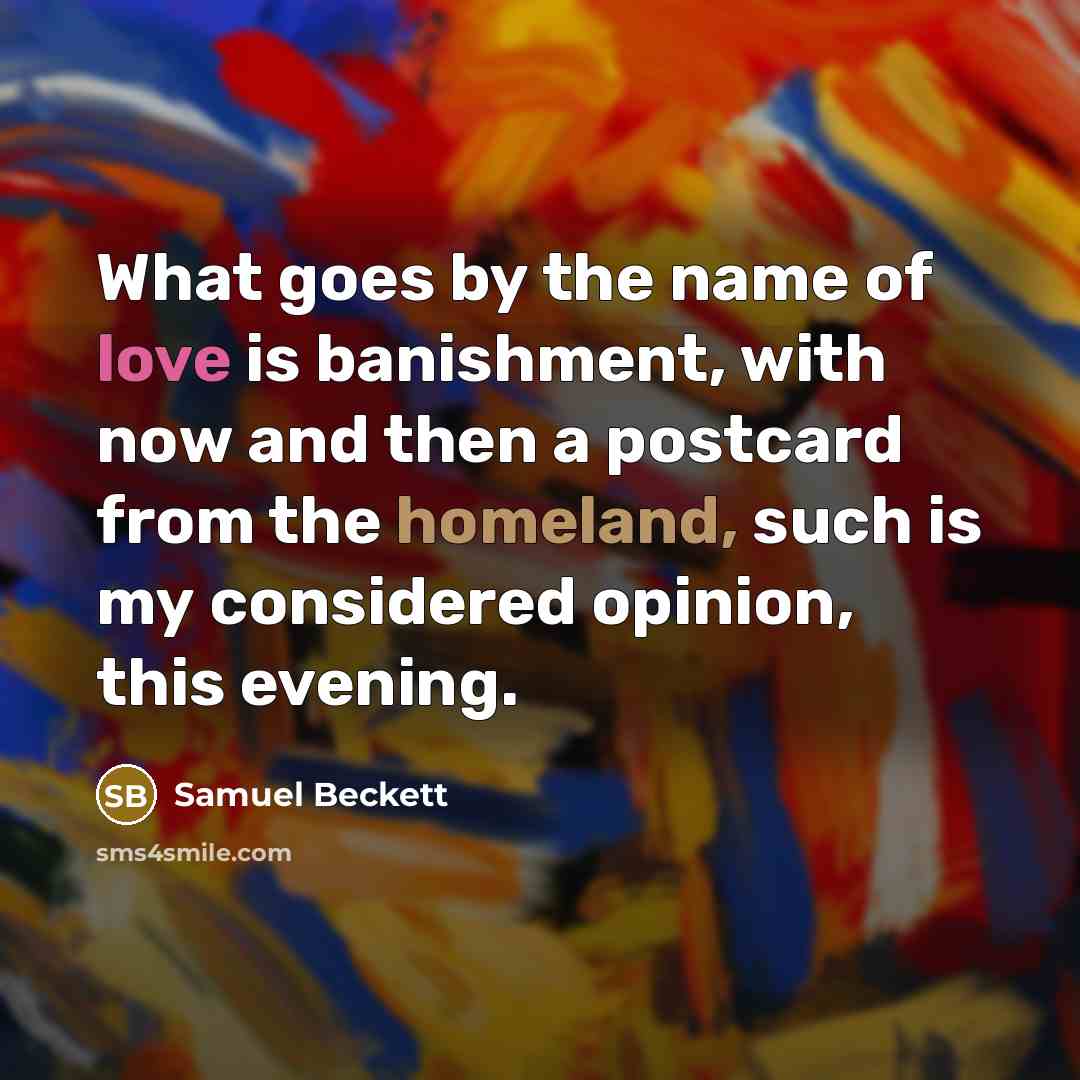 “What goes by the name of love is banishment, with…” quote by Samuel Beckett