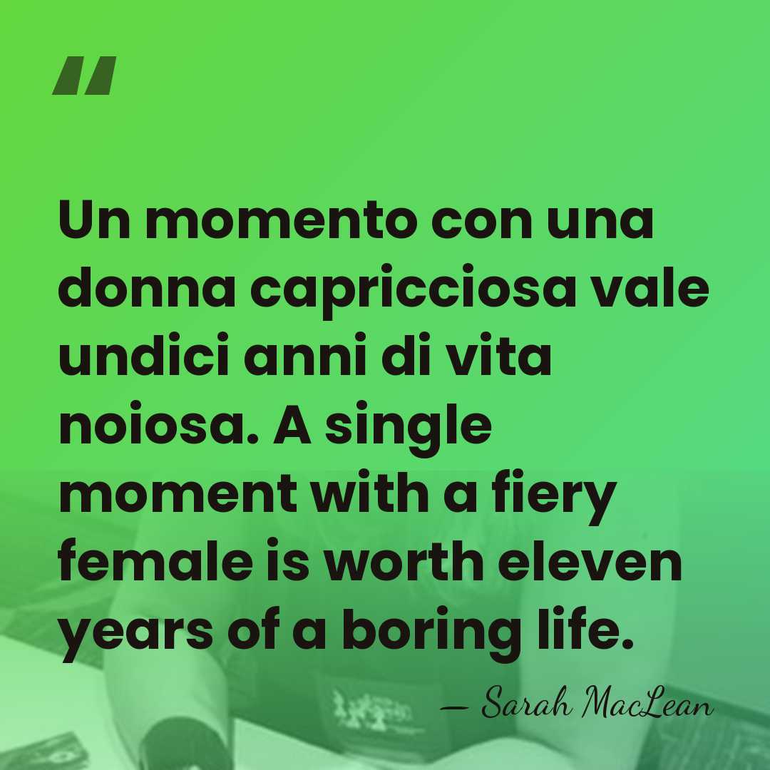 Un momento con una donna capricciosa vale undici anni di vita noiosa.&hellip; - Sarah MacLean
