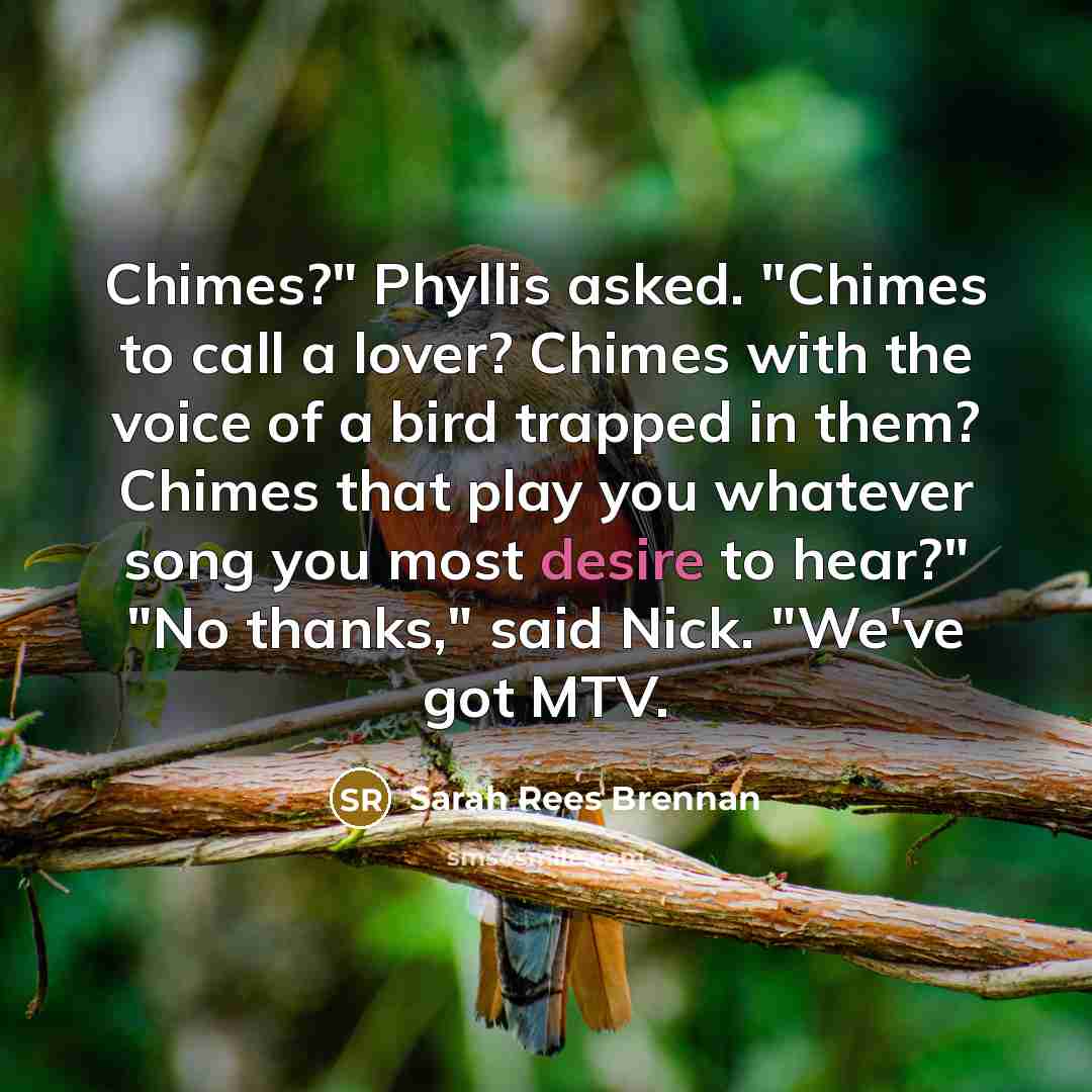 “Chimes?" Phyllis asked. "Chimes to call a lover? Chimes with…” quote by Sarah Rees Brennan