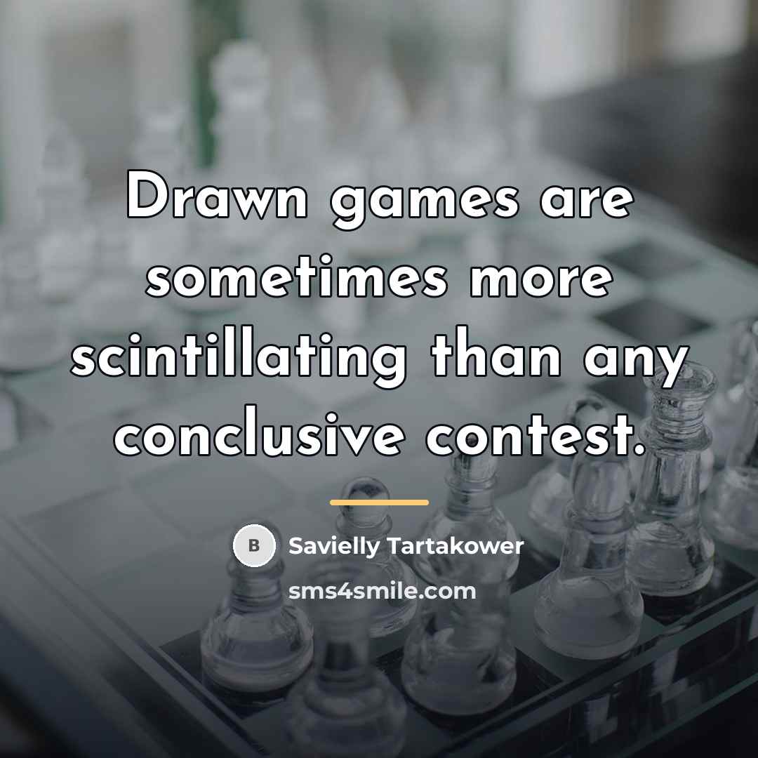 “Drawn games are sometimes more scintillating than any conclusive contest.…” quote by Savielly Tartakower