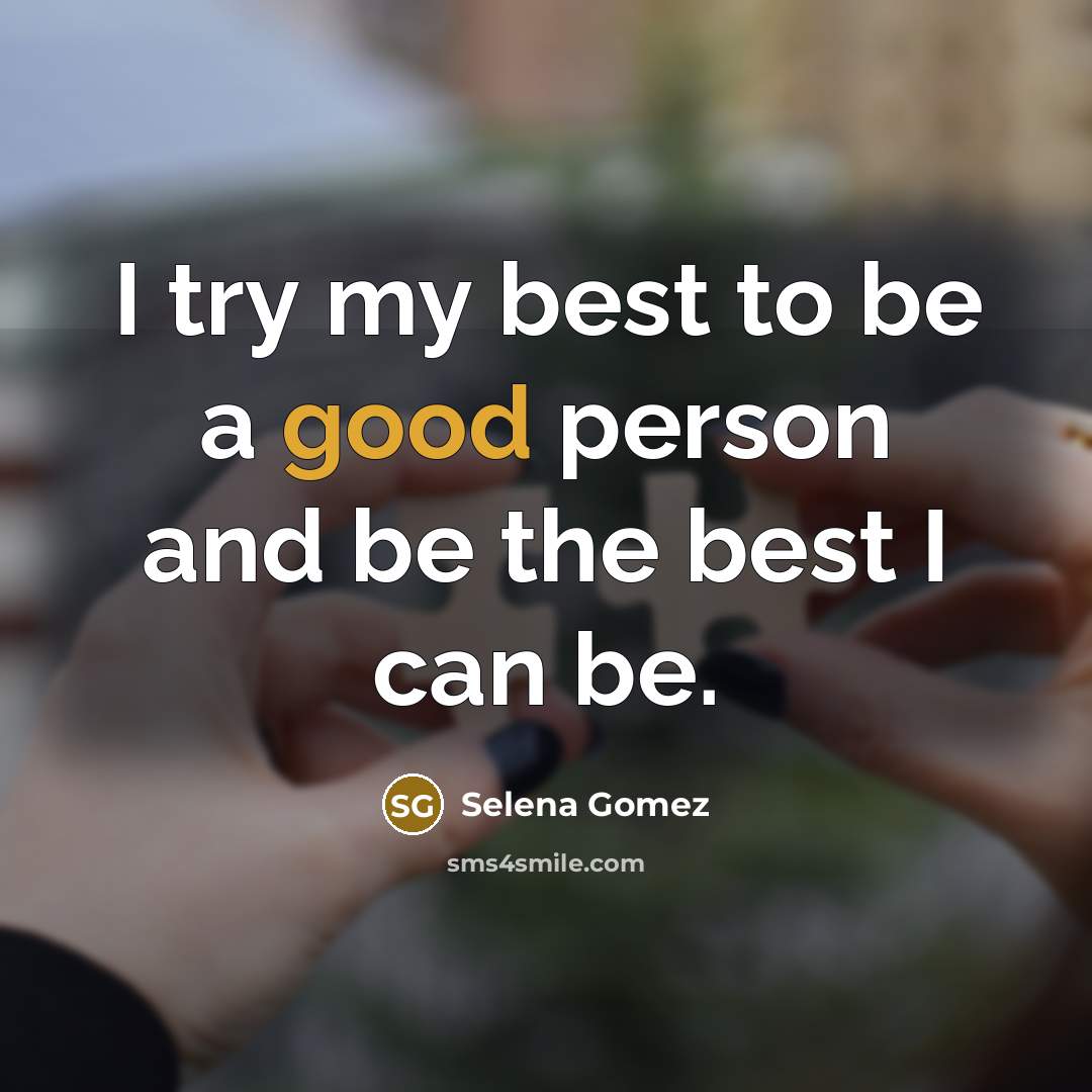 “I try my best to be a good person and…” quote by Selena Gomez