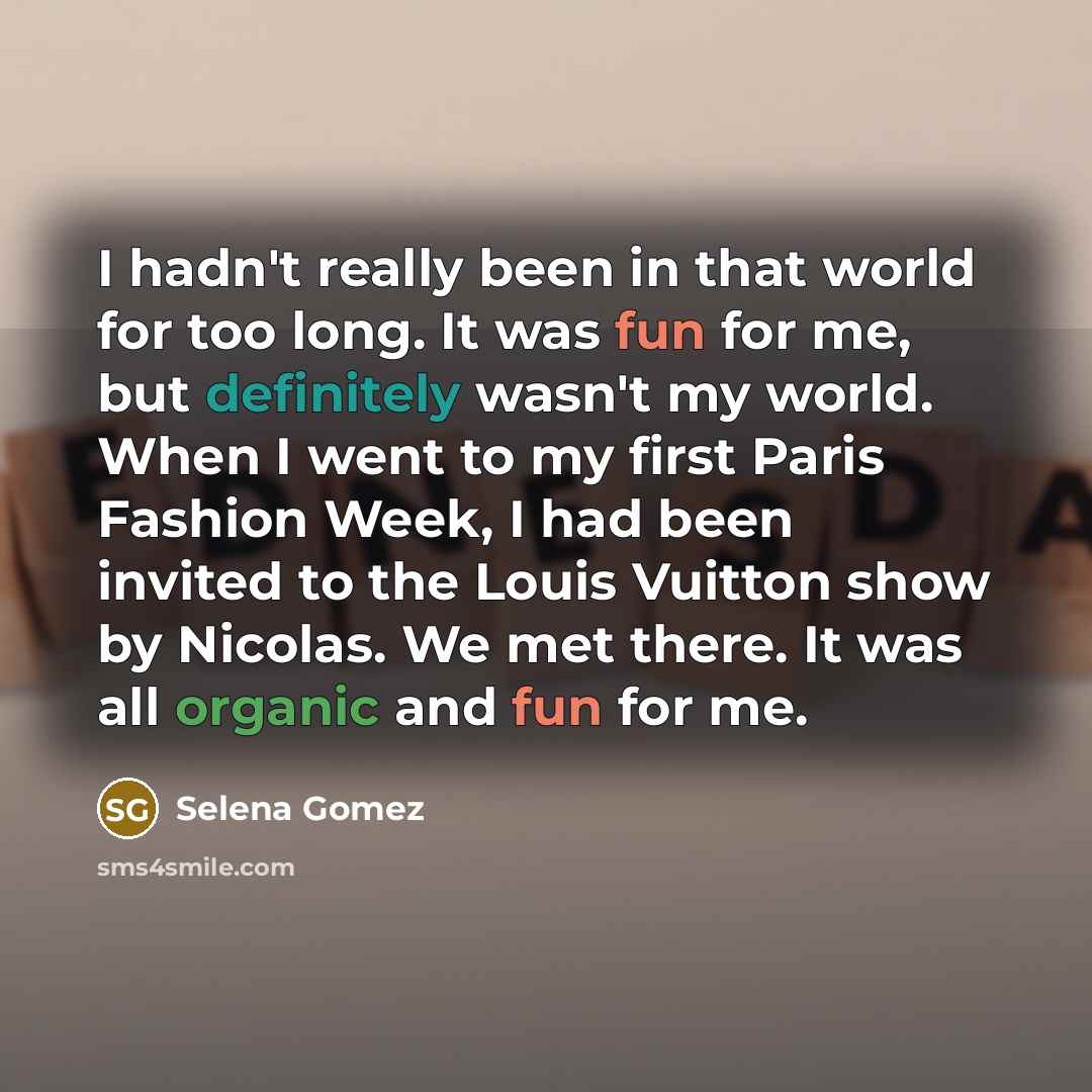 “I hadn't really been in that world for too long.…” quote by Selena Gomez