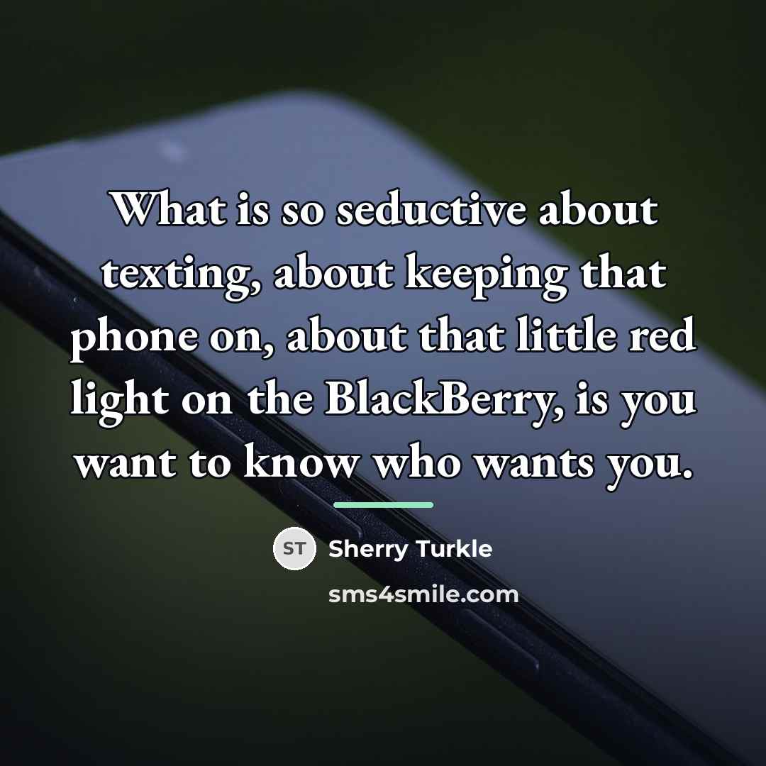 “What is so seductive about texting, about keeping that phone…” quote by Sherry Turkle