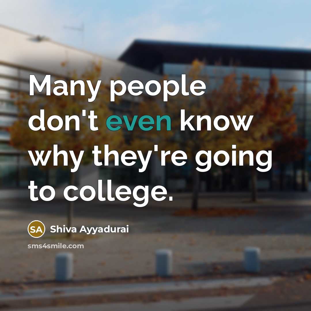 “Many people don't even know why they're going to college.…” quote by Shiva Ayyadurai