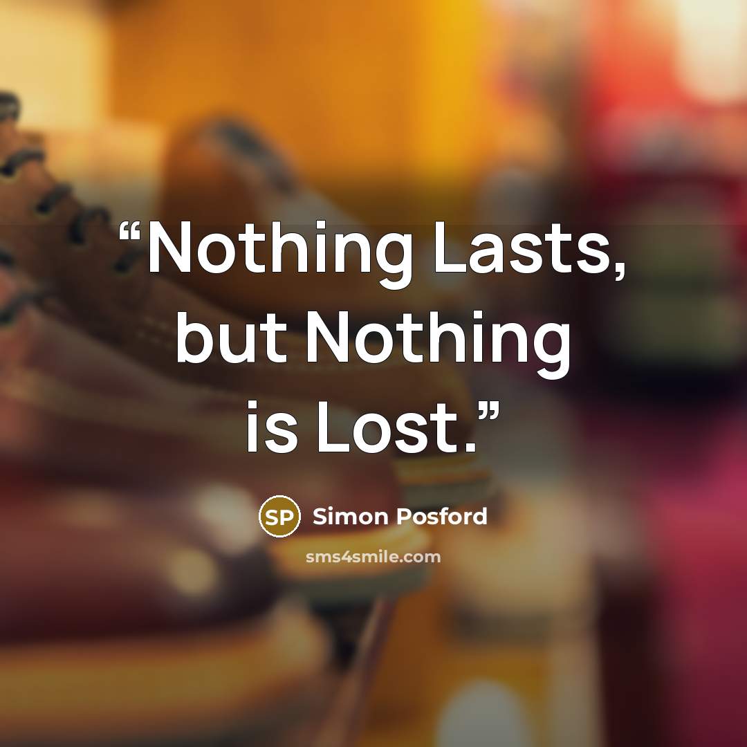 “Nothing Lasts, but Nothing is Lost.” quote by Simon Posford