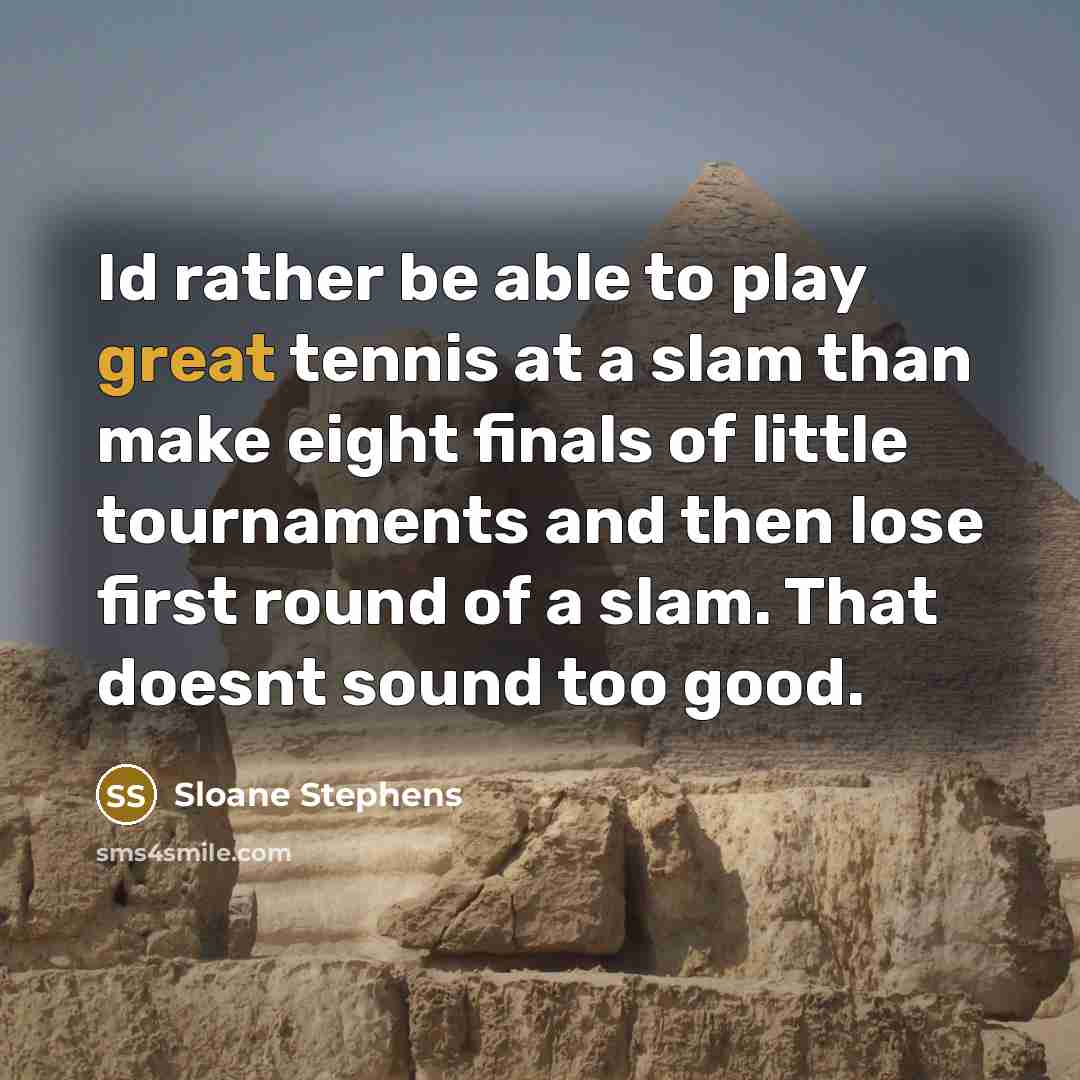 “Id rather be able to play great tennis at a…” quote by Sloane Stephens