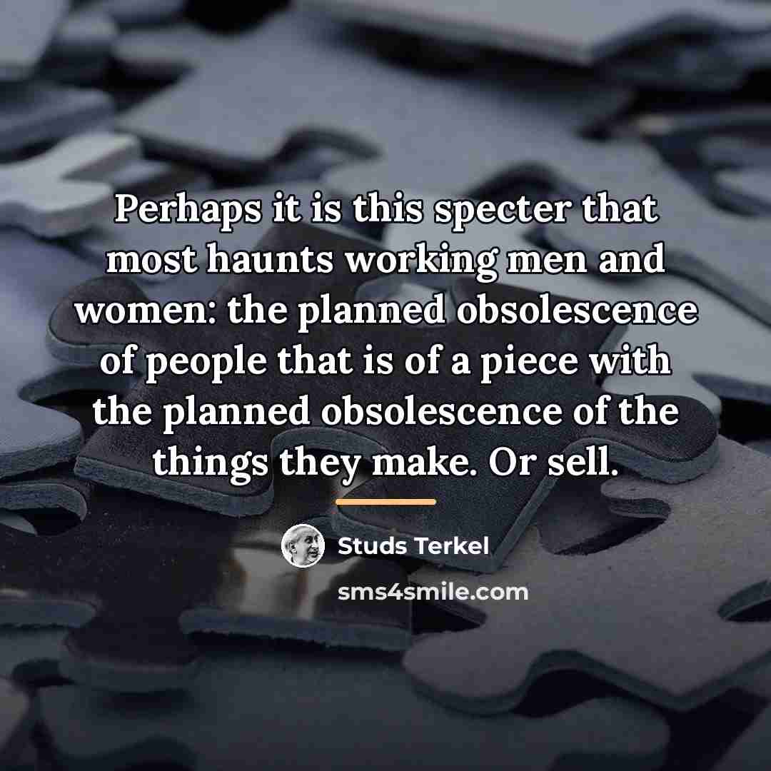 “Perhaps it is this specter that most haunts working men…” quote by Studs Terkel