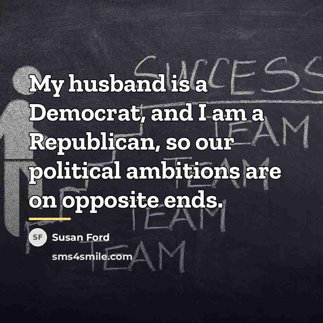 “My husband is a Democrat, and I am a Republican,…” quote by Susan Ford