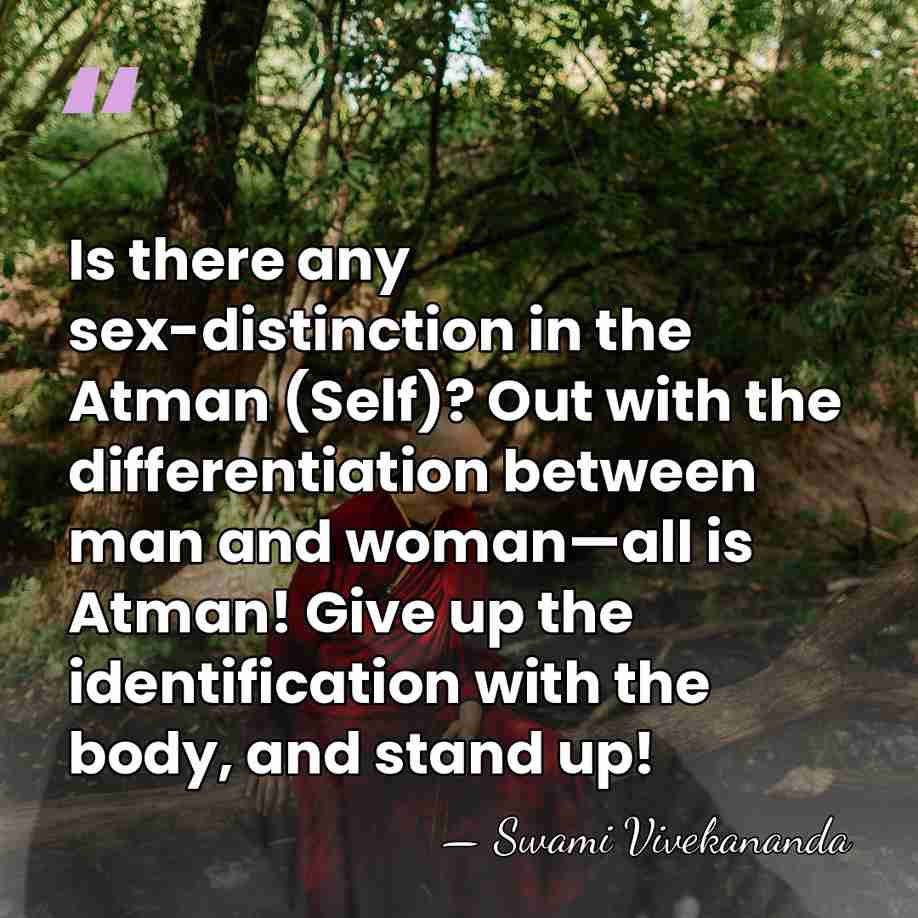 Is there any sex-distinction in the Atman (Self)? Out with the differentiation&hellip; - Swami Vivekananda