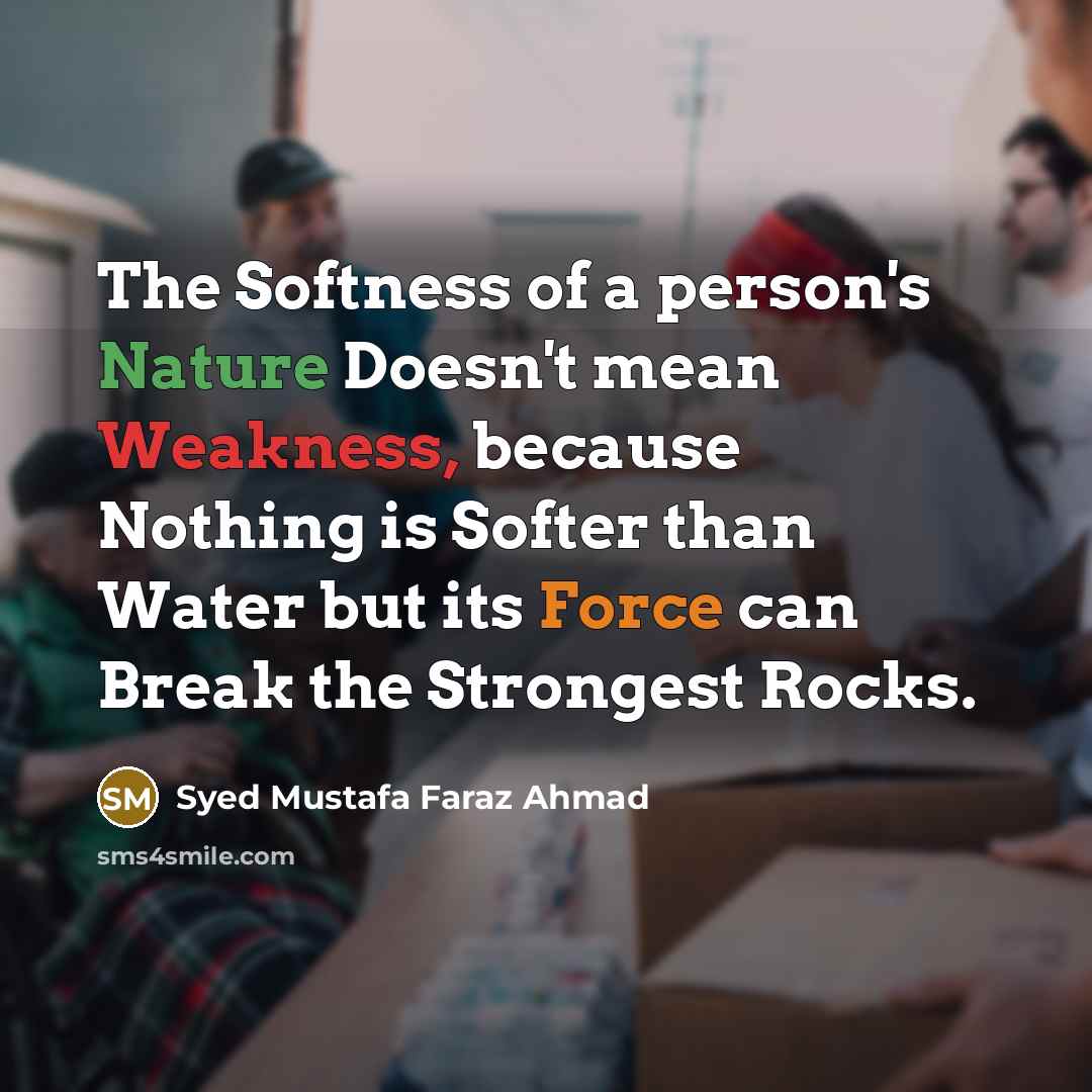 “The Softness of a person's Nature Doesn't mean Weakness, because…” quote by Syed Mustafa Faraz Ahmad