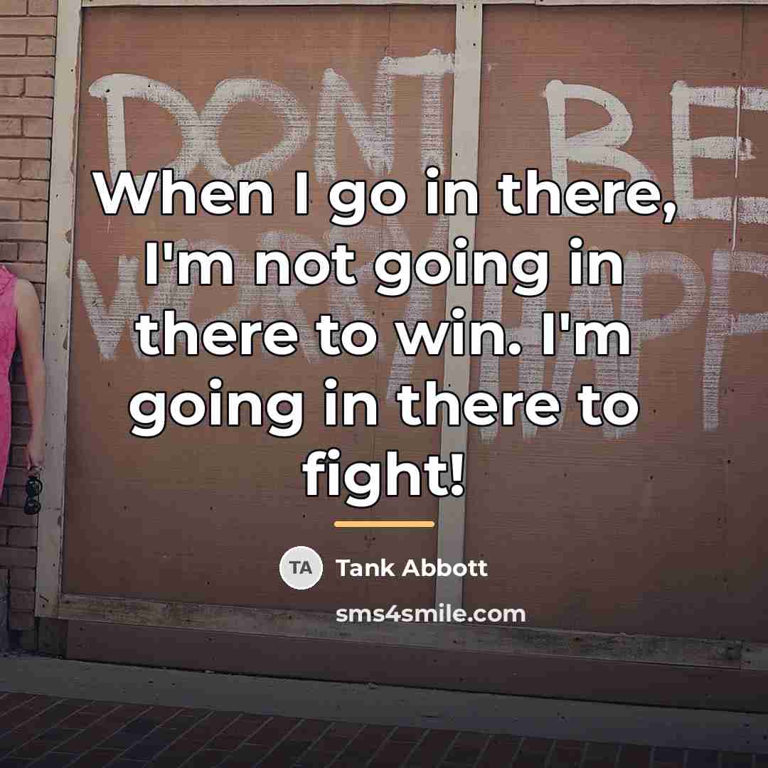 “When I go in there, I'm not going in there…” quote by Tank Abbott