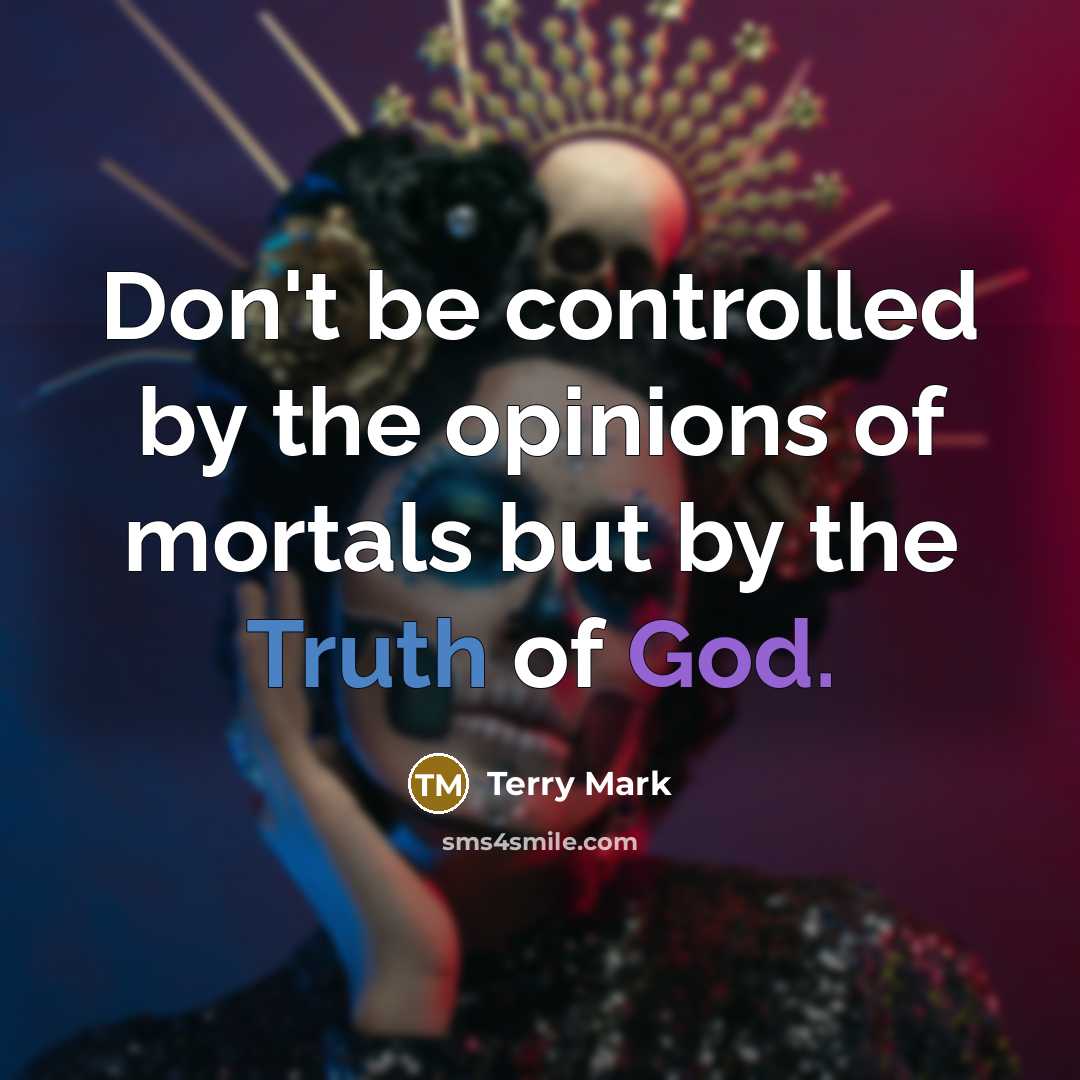 “Don't be controlled by the opinions of mortals but by…” quote by Terry Mark