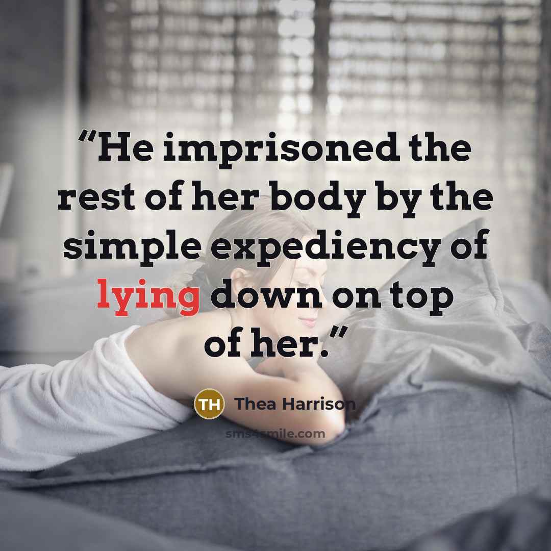 “He imprisoned the rest of her body by the simple expediency of lying down on top of her.” quote by Thea Harrison