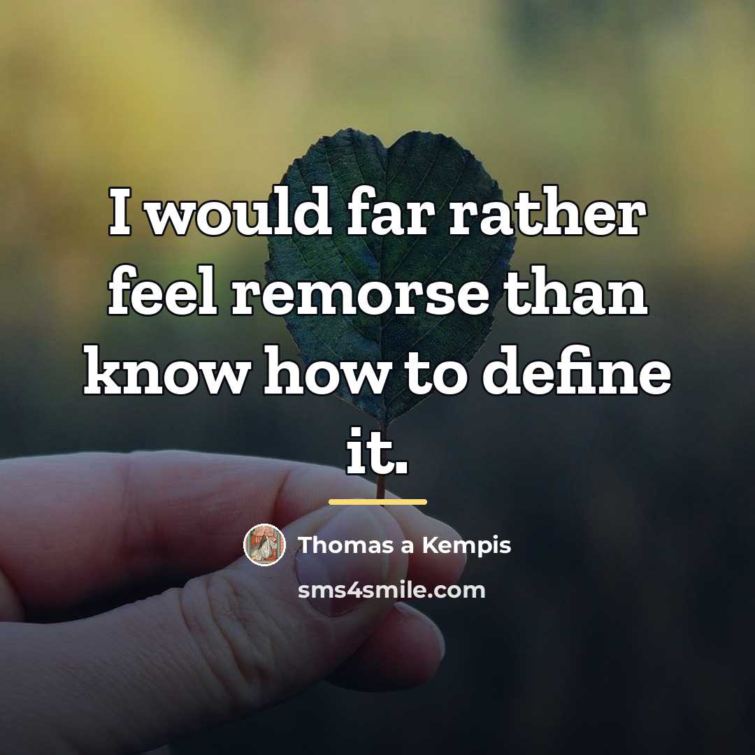“I would far rather feel remorse than know how to…” quote by Thomas a Kempis