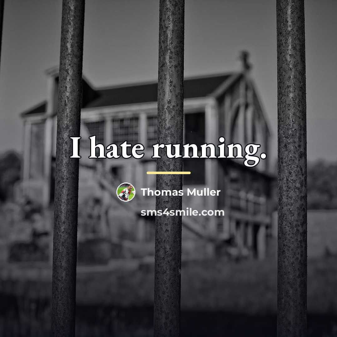 “I hate running.…” quote by Thomas Muller