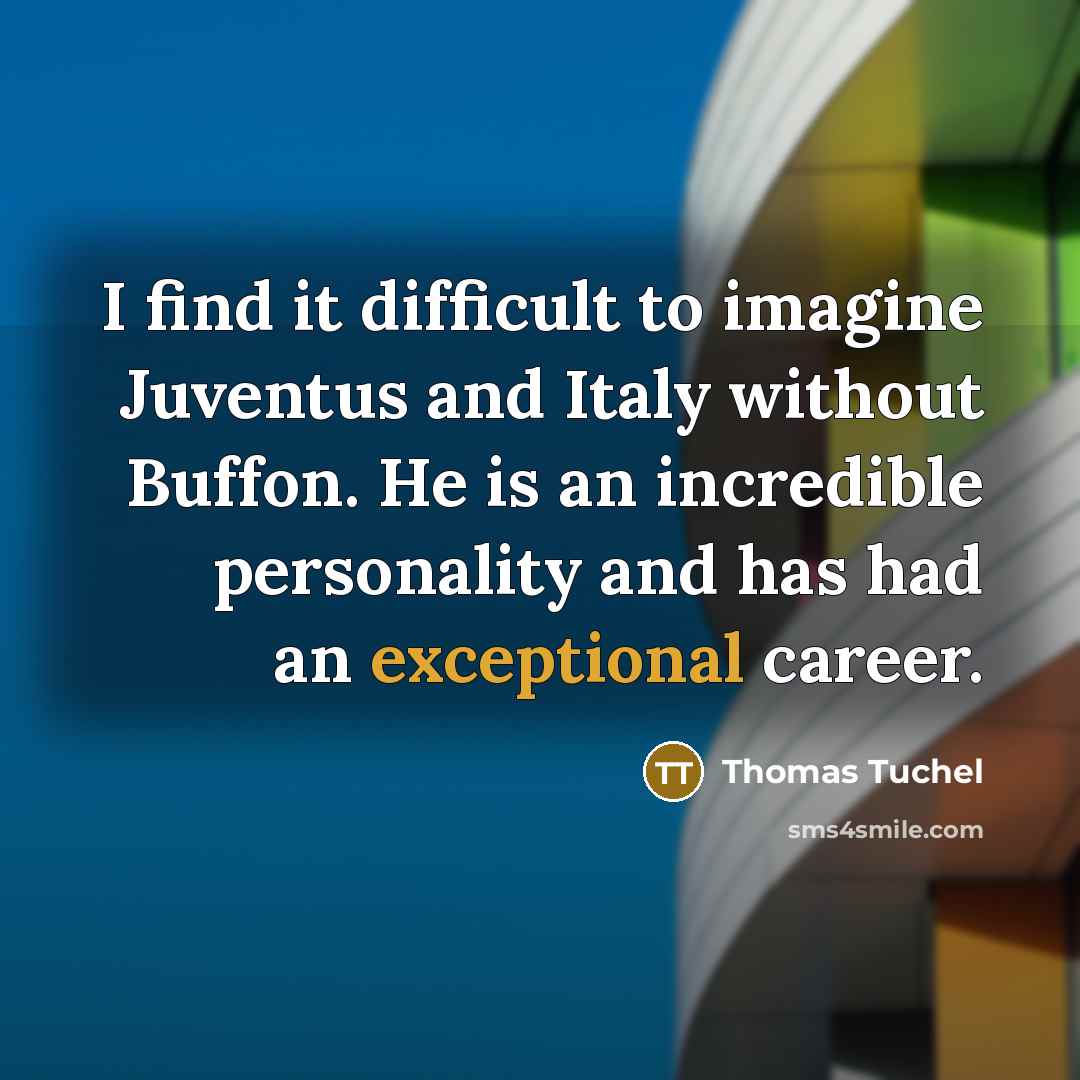 “I find it difficult to imagine Juventus and Italy without…” quote by Thomas Tuchel