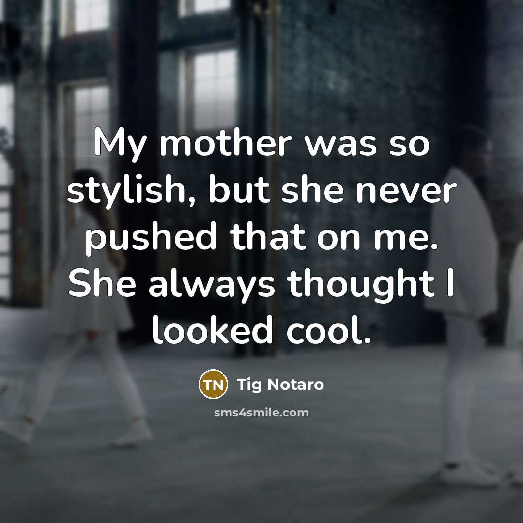 “My mother was so stylish, but she never pushed that…” quote by Tig Notaro