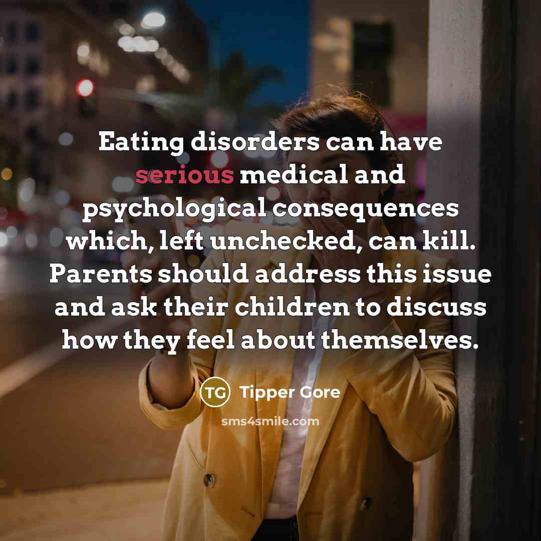 “Eating disorders can have serious medical and psychological consequences which,…” quote by Tipper Gore
