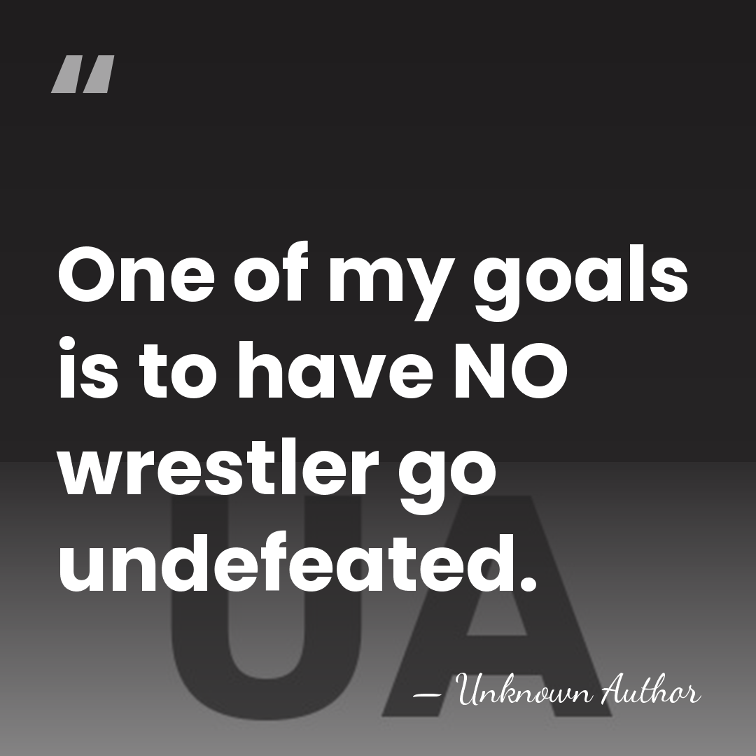 One of my goals is to have NO wrestler go undefeated. - Unknown Author