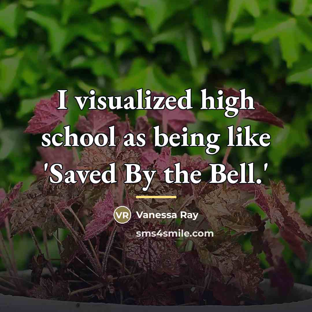 “I visualized high school as being like 'Saved By the…” quote by Vanessa Ray