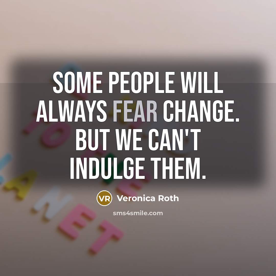 “Some people will always fear change. But we can't indulge…” quote by Veronica Roth