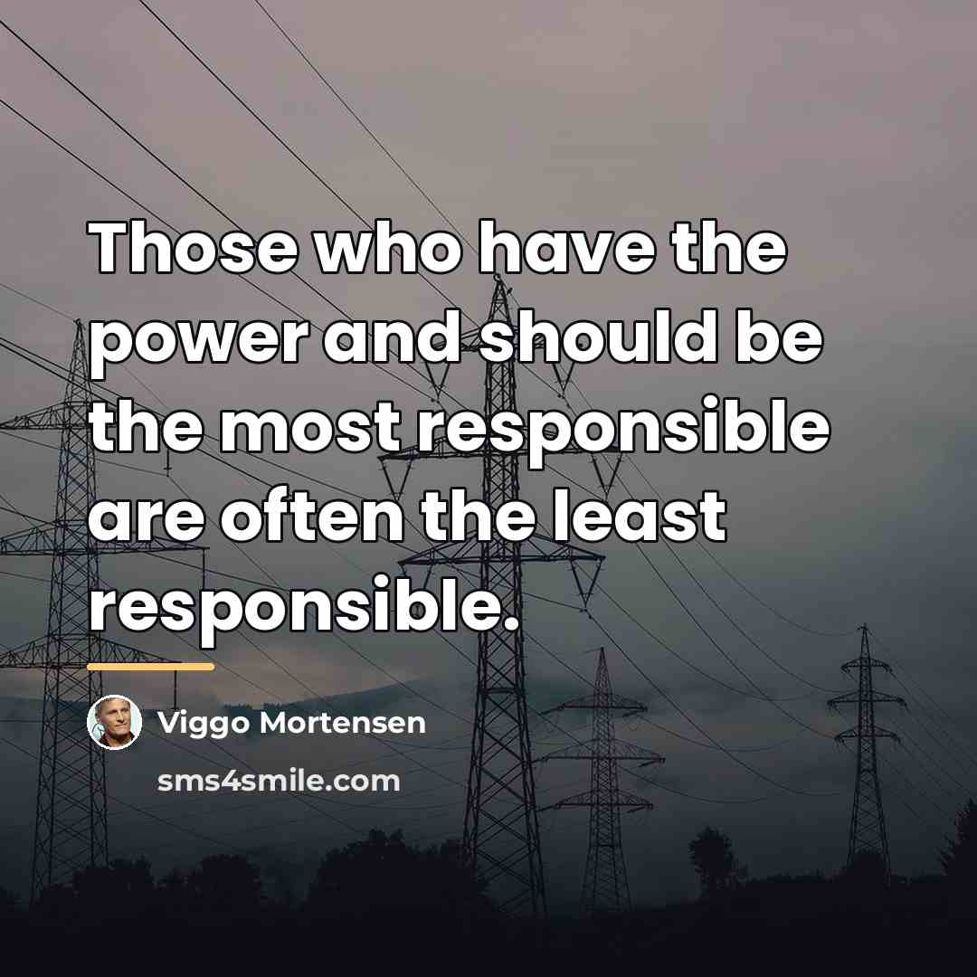 “Those who have the power and should be the most…” quote by Viggo Mortensen