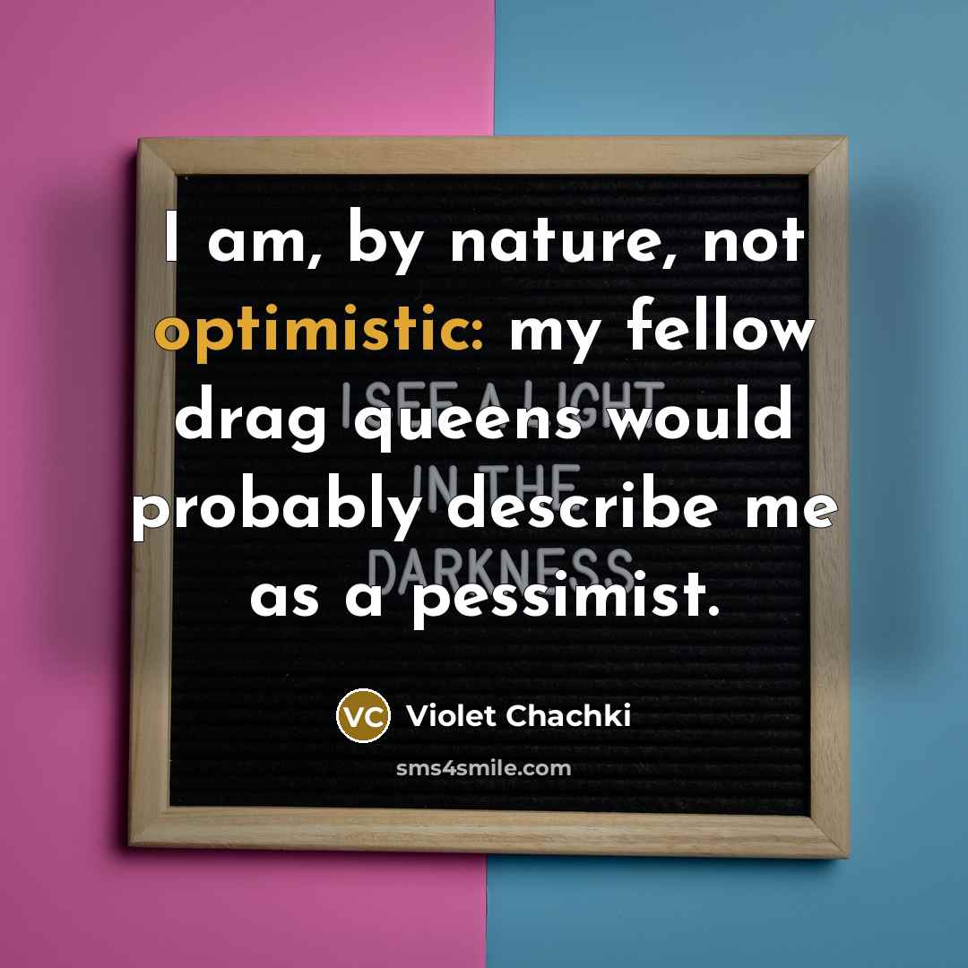 “I am, by nature, not optimistic: my fellow drag queens…” quote by Violet Chachki