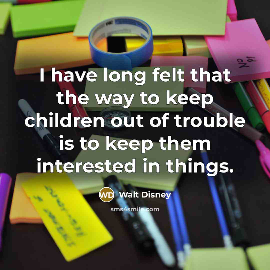 “I have long felt that the way to keep children…” quote by Walt Disney